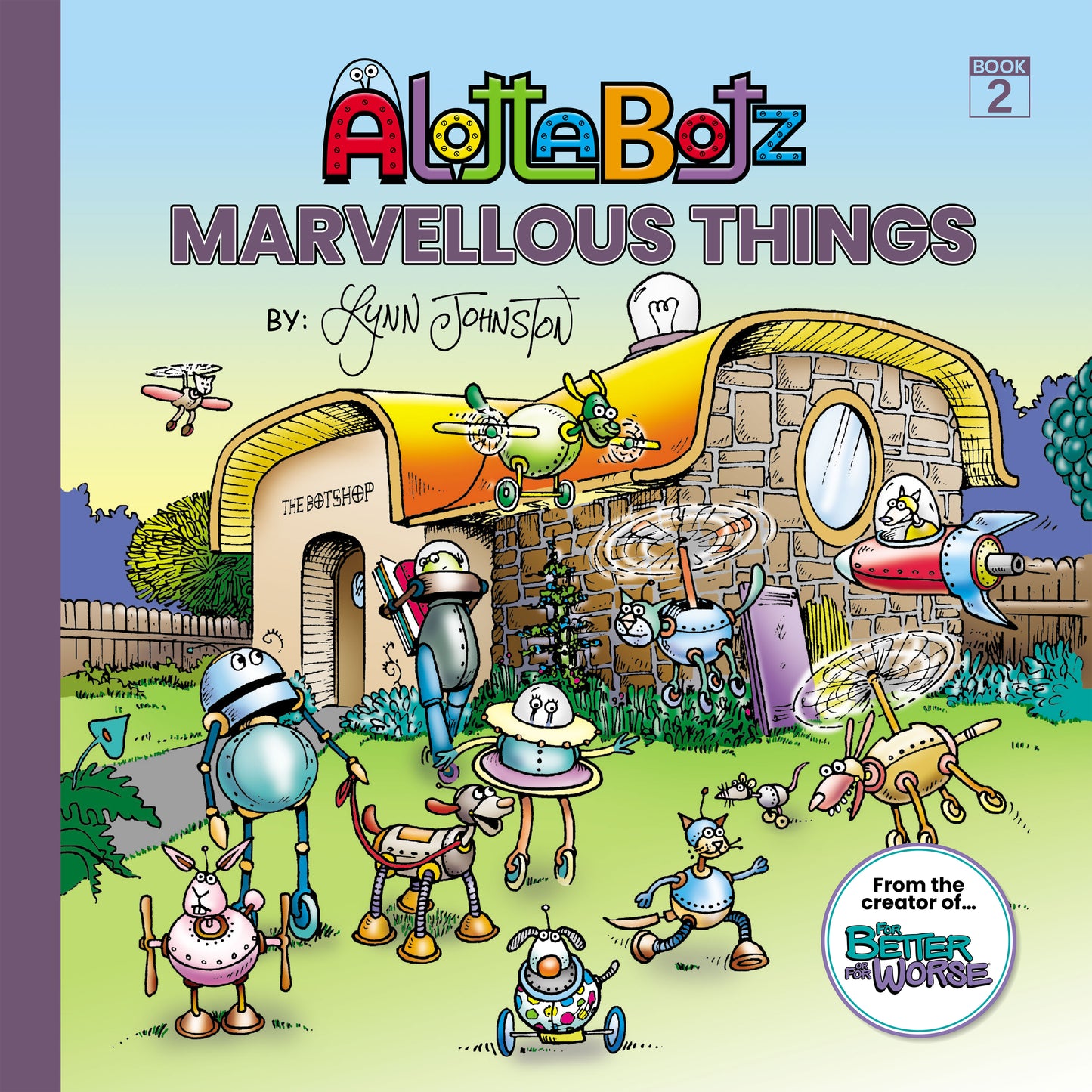 The cover of Marvellous Things by Lynn Johnston. Robot pets of all shapes and sizes hang out in front of Grandpa Bot's workshop.